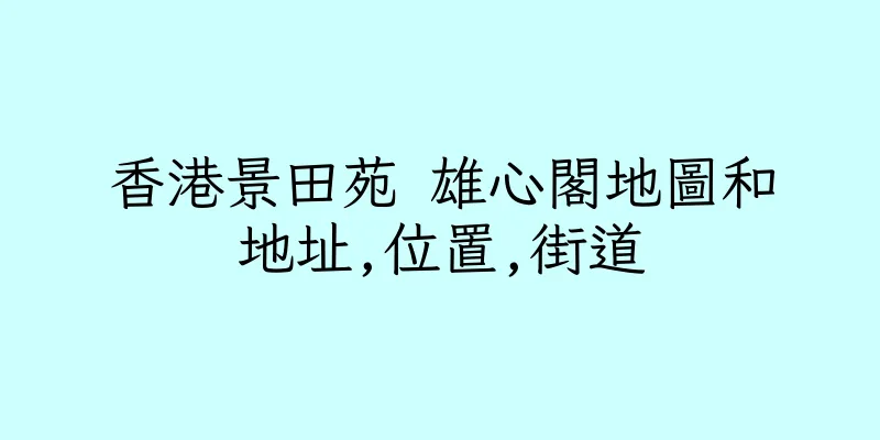 香港景田苑 雄心閣地圖和地址,位置,街道
