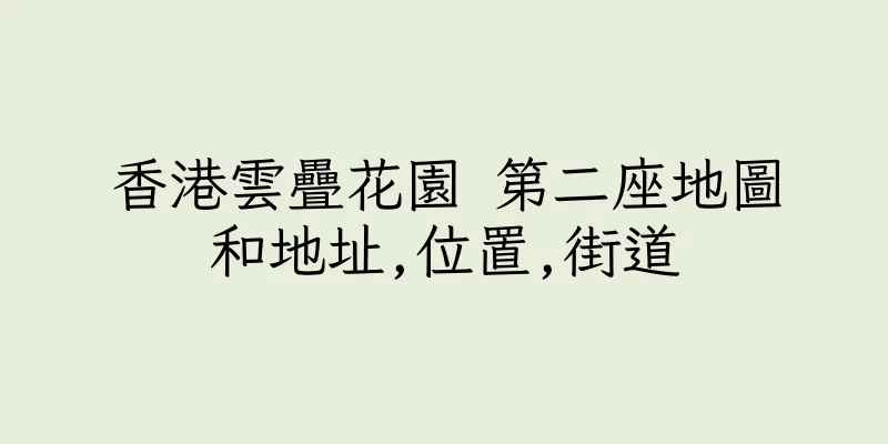 香港雲疊花園 第二座地圖和地址,位置,街道