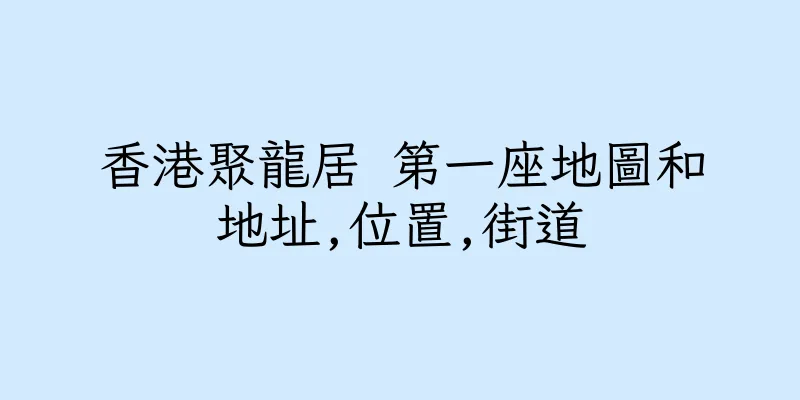 香港聚龍居 第一座地圖和地址,位置,街道