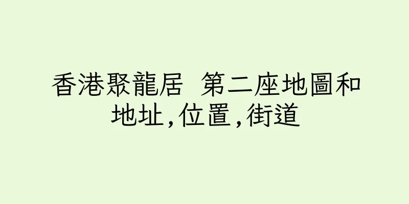 香港聚龍居 第二座地圖和地址,位置,街道