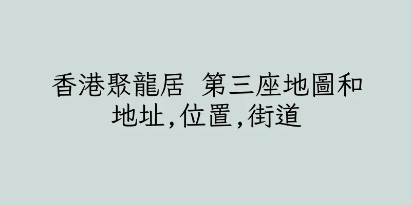 香港聚龍居 第三座地圖和地址,位置,街道