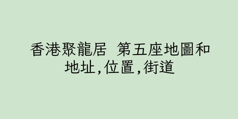 香港聚龍居 第五座地圖和地址,位置,街道