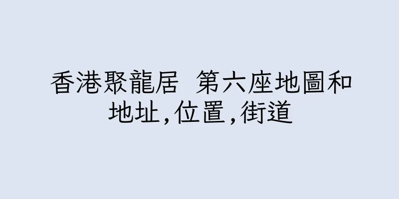 香港聚龍居 第六座地圖和地址,位置,街道