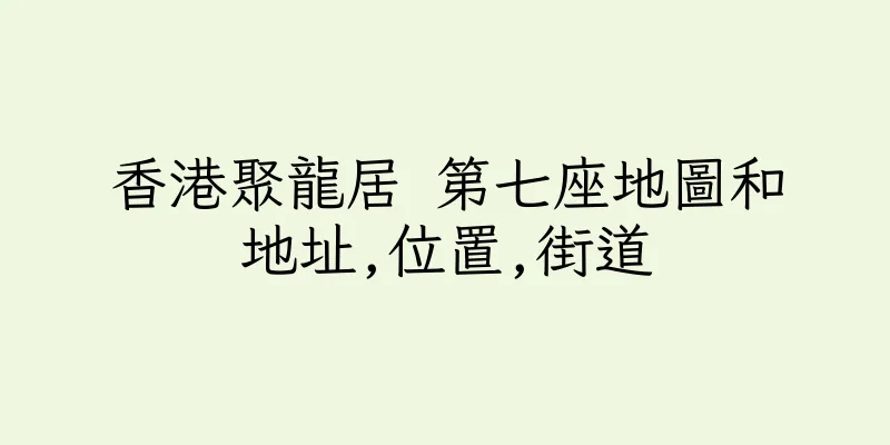 香港聚龍居 第七座地圖和地址,位置,街道