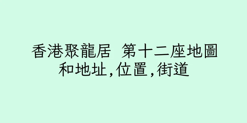 香港聚龍居 第十二座地圖和地址,位置,街道