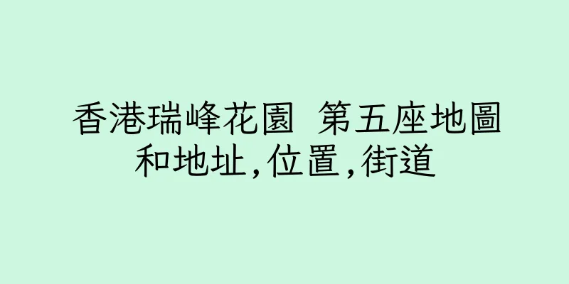 香港瑞峰花園 第五座地圖和地址,位置,街道