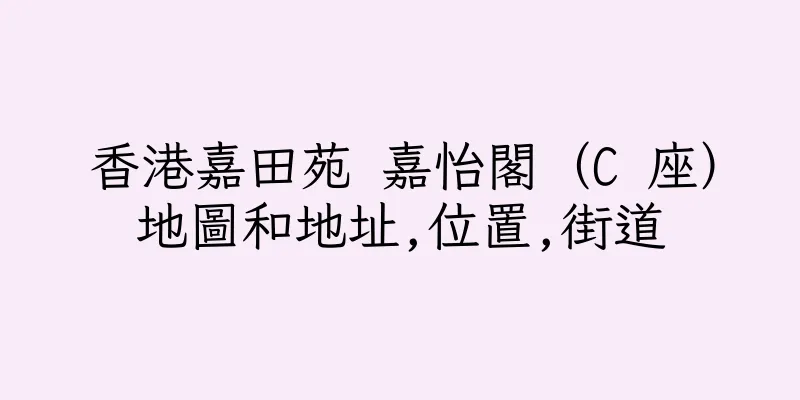 香港嘉田苑 嘉怡閣（C 座）地圖和地址,位置,街道