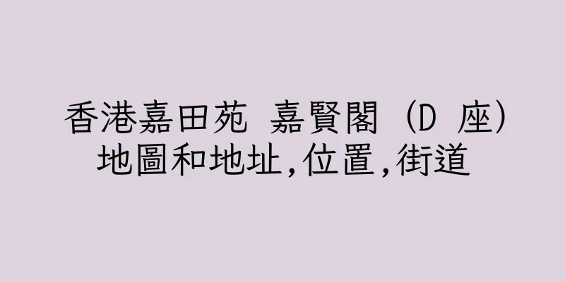 香港嘉田苑 嘉賢閣（D 座）地圖和地址,位置,街道