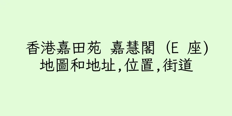 香港嘉田苑 嘉慧閣（E 座)地圖和地址,位置,街道