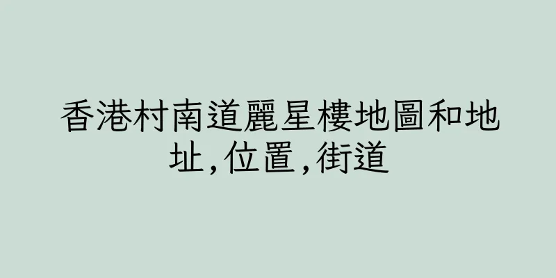 香港村南道麗星樓地圖和地址,位置,街道