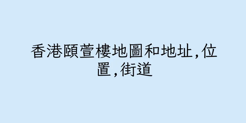 香港頤萱樓地圖和地址,位置,街道