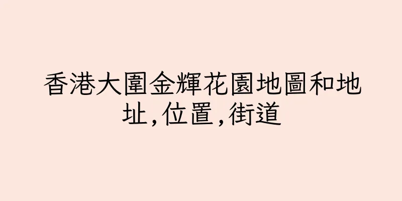 香港大圍金輝花園地圖和地址,位置,街道