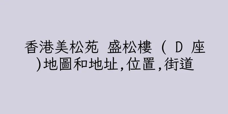 香港美松苑 盛松樓 ( D 座)地圖和地址,位置,街道