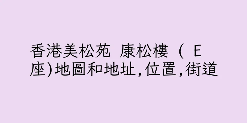 香港美松苑 康松樓 ( E  座)地圖和地址,位置,街道