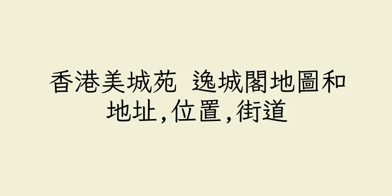 香港美城苑 逸城閣地圖和地址,位置,街道