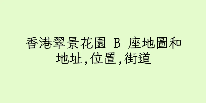 香港翠景花園 B 座地圖和地址,位置,街道
