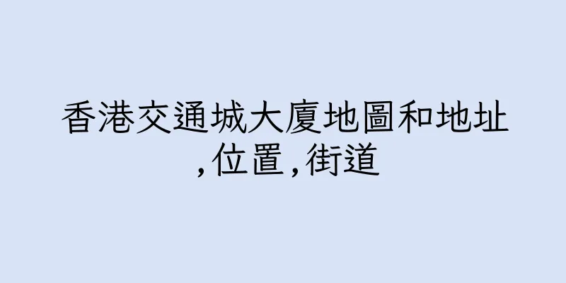 香港交通城大廈地圖和地址,位置,街道