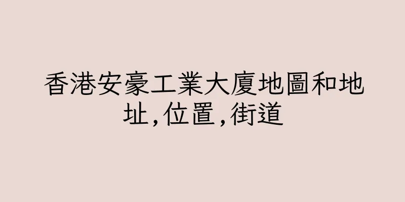 香港安豪工業大廈地圖和地址,位置,街道