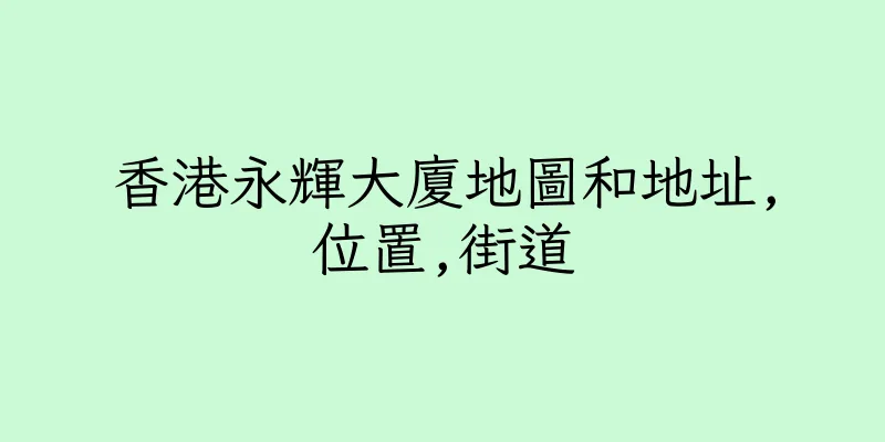 香港永輝大廈地圖和地址,位置,街道