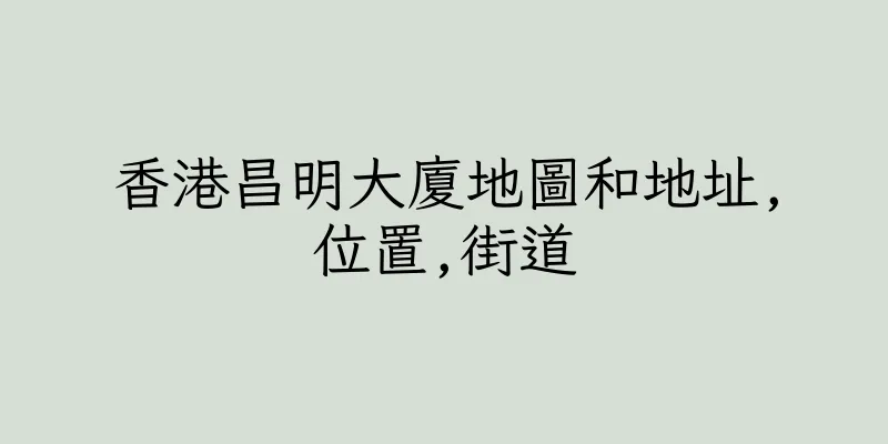 香港昌明大廈地圖和地址,位置,街道