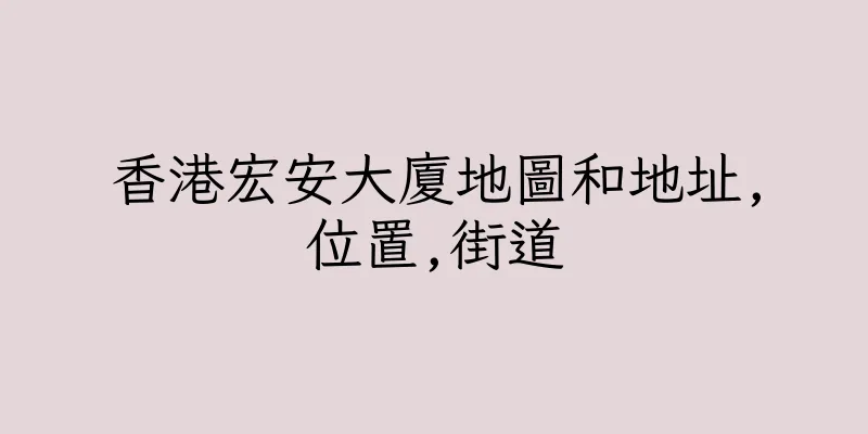 香港宏安大廈地圖和地址,位置,街道