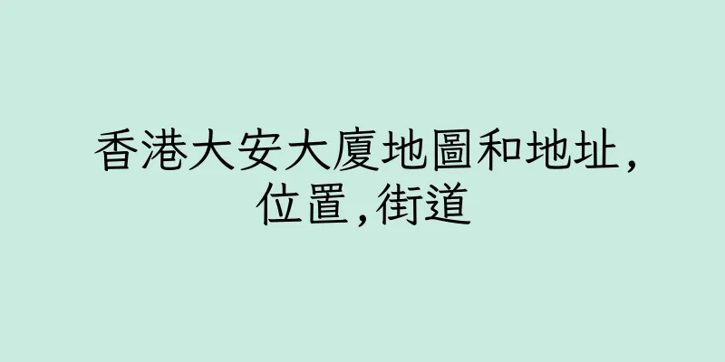 香港大安大廈地圖和地址,位置,街道