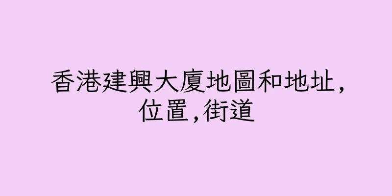 香港建興大廈地圖和地址,位置,街道