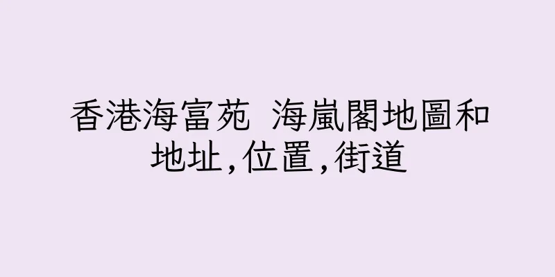 香港海富苑 海嵐閣地圖和地址,位置,街道