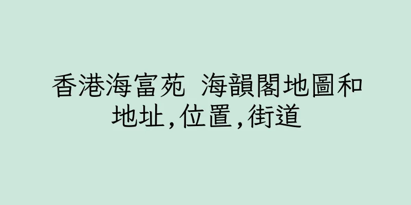 香港海富苑 海韻閣地圖和地址,位置,街道
