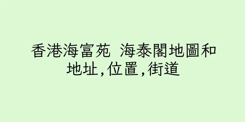 香港海富苑 海泰閣地圖和地址,位置,街道