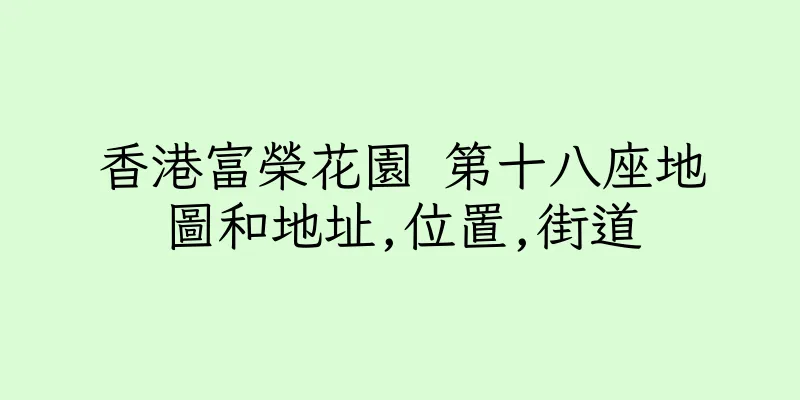 香港富榮花園 第十八座地圖和地址,位置,街道