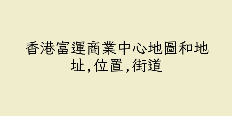 香港富運商業中心地圖和地址,位置,街道