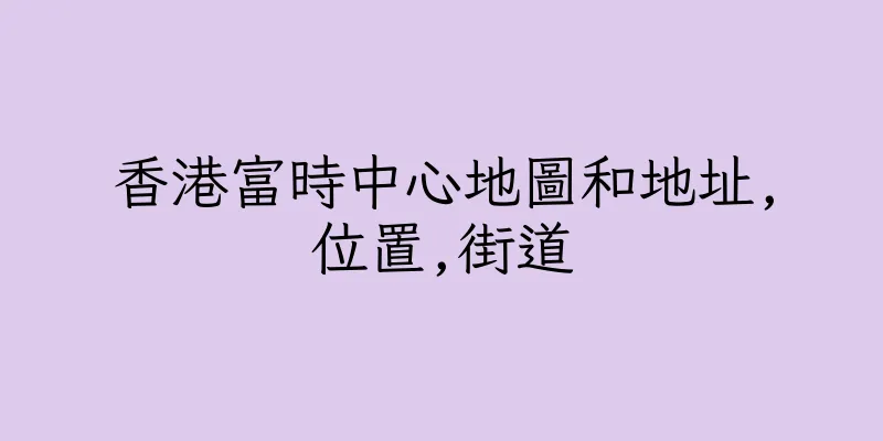 香港富時中心地圖和地址,位置,街道