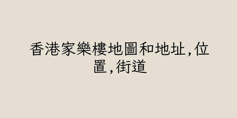 香港家樂樓地圖和地址,位置,街道