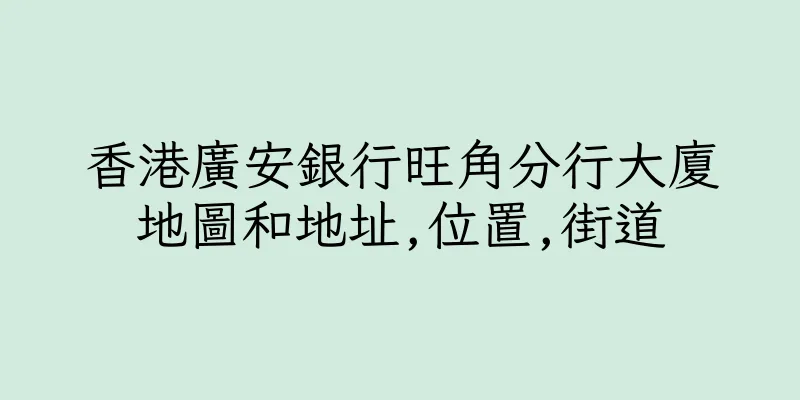 香港廣安銀行旺角分行大廈地圖和地址,位置,街道