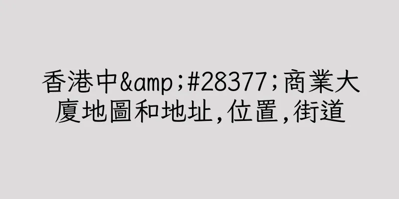香港中&#28377;商業大廈地圖和地址,位置,街道