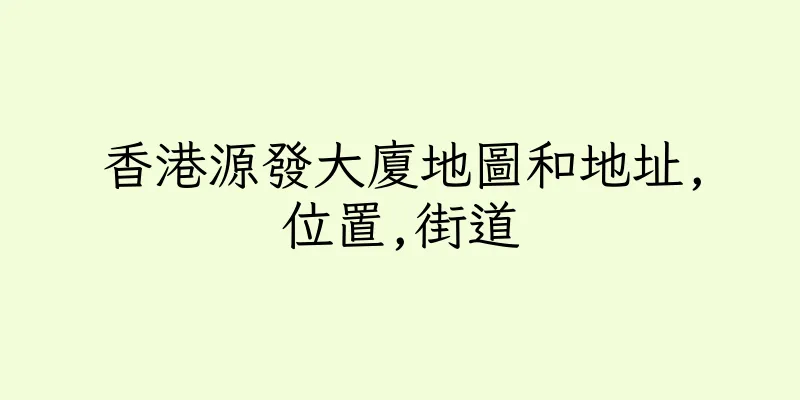 香港源發大廈地圖和地址,位置,街道