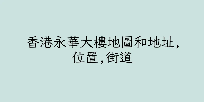 香港永華大樓地圖和地址,位置,街道