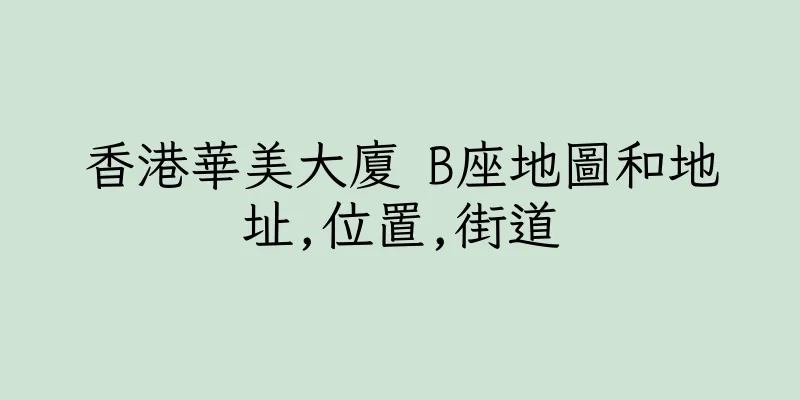 香港華美大廈 B座地圖和地址,位置,街道