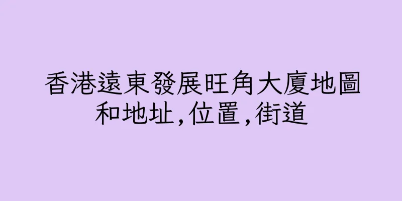 香港遠東發展旺角大廈地圖和地址,位置,街道