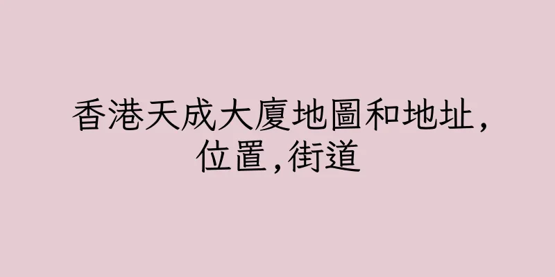 香港天成大廈地圖和地址,位置,街道
