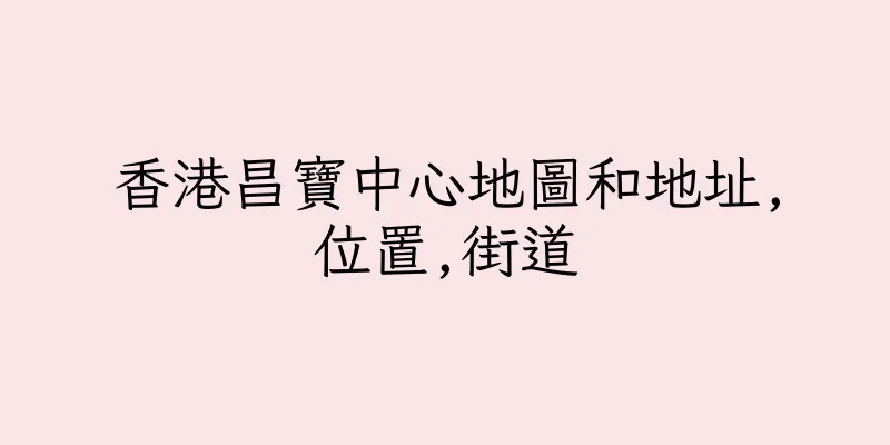 香港昌寶中心地圖和地址,位置,街道