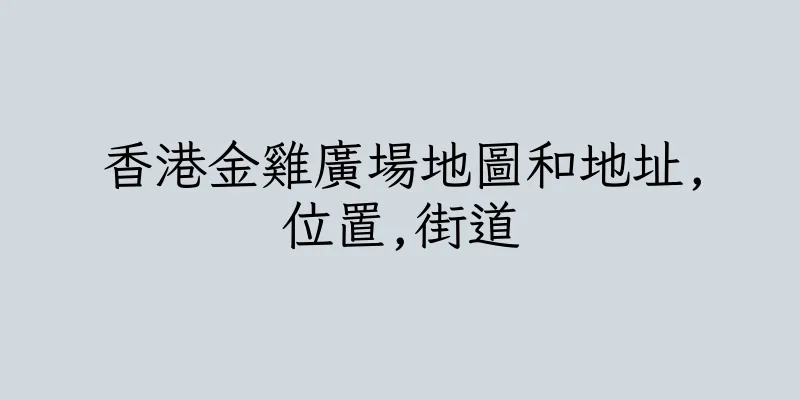 香港金雞廣場地圖和地址,位置,街道