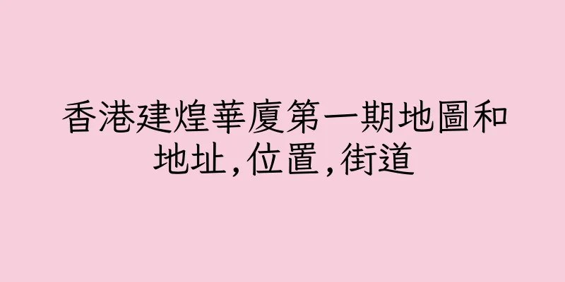香港建煌華廈第一期地圖和地址,位置,街道