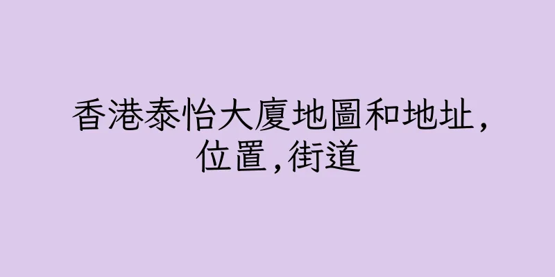 香港泰怡大廈地圖和地址,位置,街道
