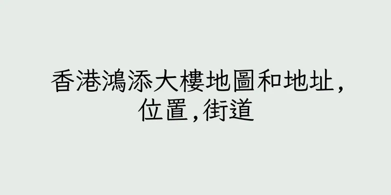 香港鴻添大樓地圖和地址,位置,街道