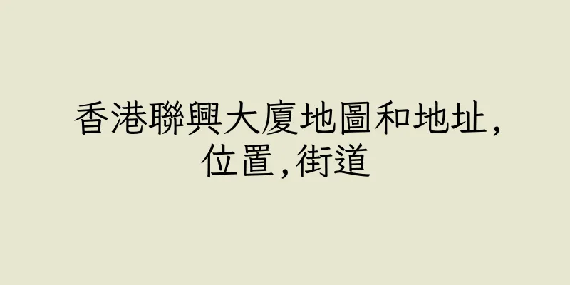 香港聯興大廈地圖和地址,位置,街道