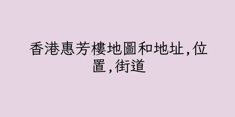 香港惠芳樓地圖和地址,位置,街道