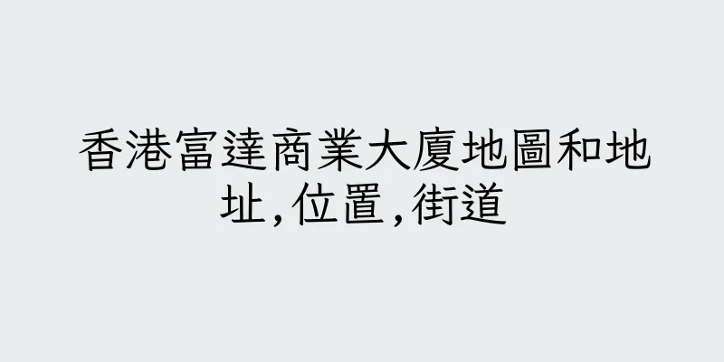 香港富達商業大廈地圖和地址,位置,街道