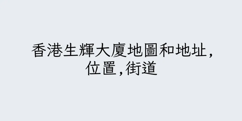 香港生輝大廈地圖和地址,位置,街道